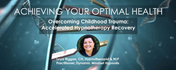 Overcoming Childhood Trauma Loya Riggan, CH, Hypnotherapist & NLP