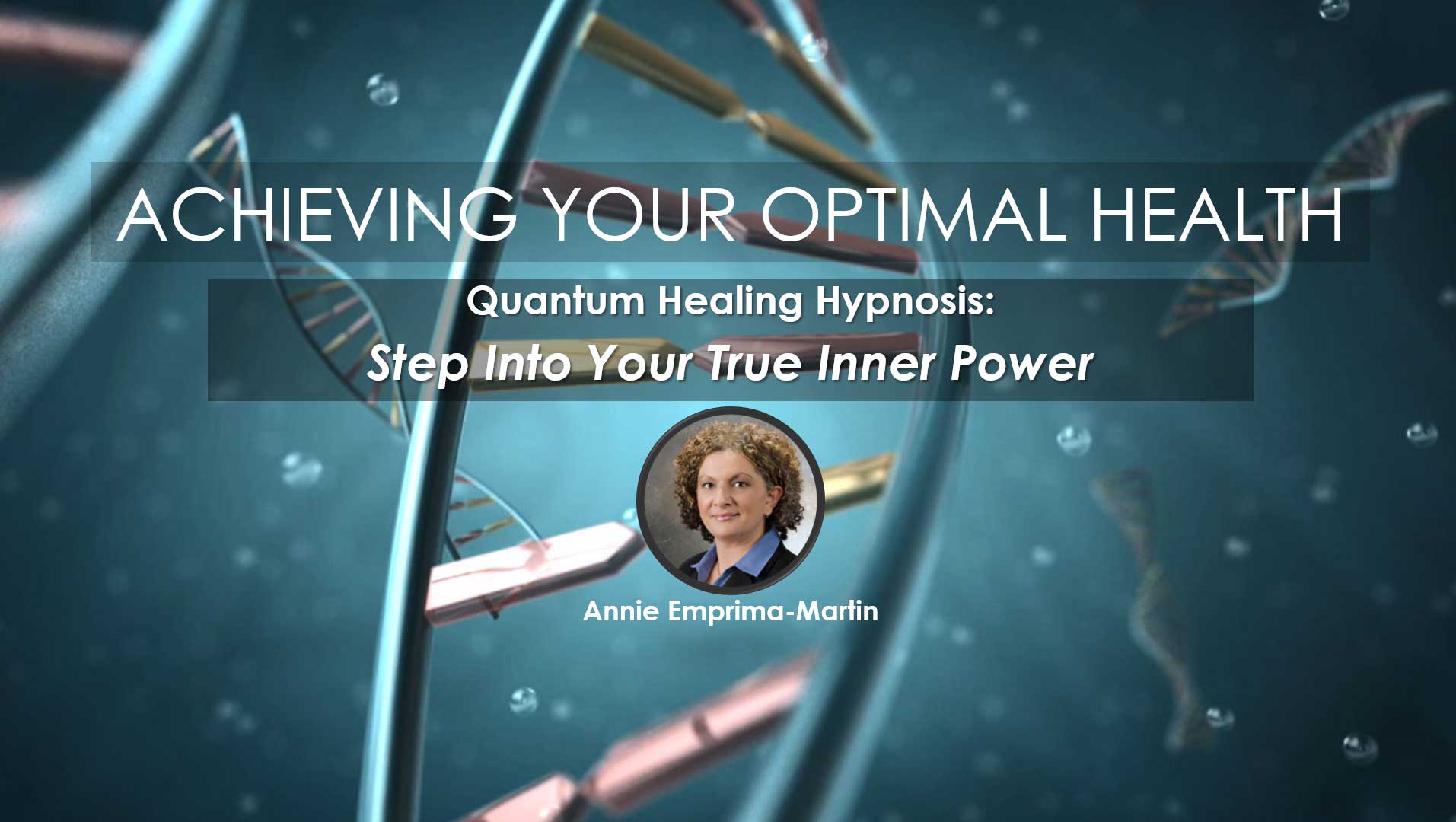 Quantum Healing Hypnosis with Annie Emprima-Martin, Webinar in Series "Achieving Your Optimal Health"
