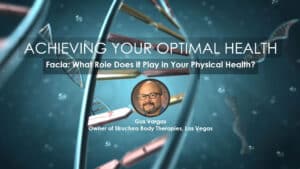 What Role Does Facia Play in Your Physical Health? Gus Vargus, Achieving Your Optimal Health, Las Vegas, Nevada