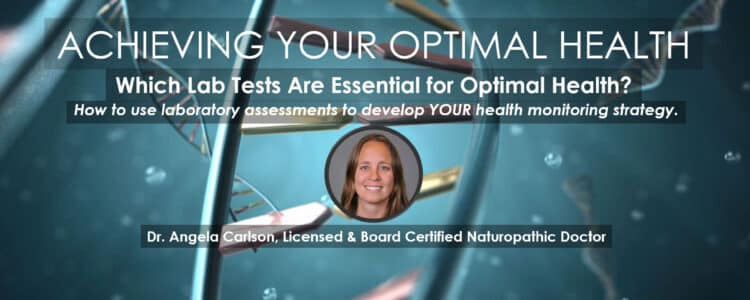 Which Lab Tests Are Essential for Optimal Health? Webinar by Dr. Angela Carlson in the series "Achieving Your Optimal Health"