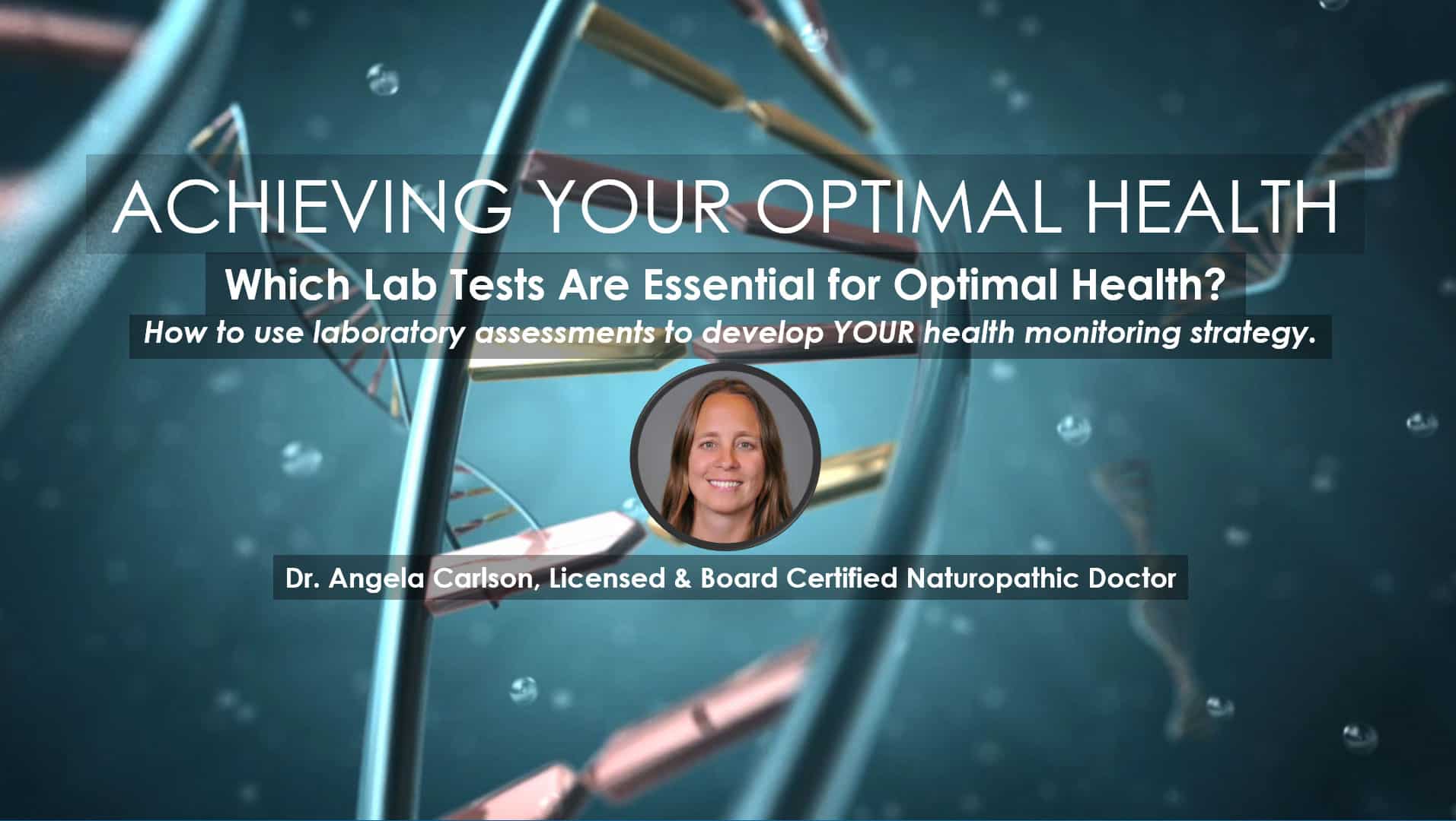 Which Lab Tests Are Essential for Optimal Health? Webinar by Dr. Angela Carlson in the series "Achieving Your Optimal Health"
