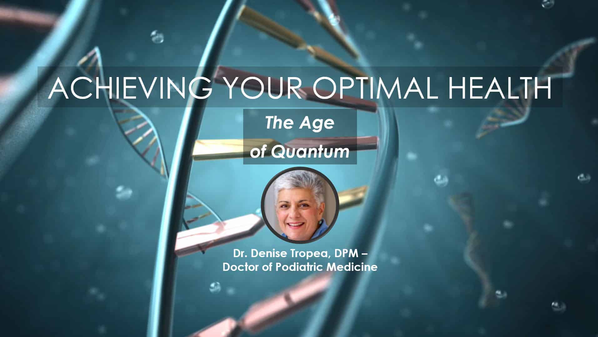 Age of Quantum - Neuro Feedback in Quantum Energy | Dr. Denise Tropea, DPM | Webinar in Achieving Your Optimal Health Webinar Series