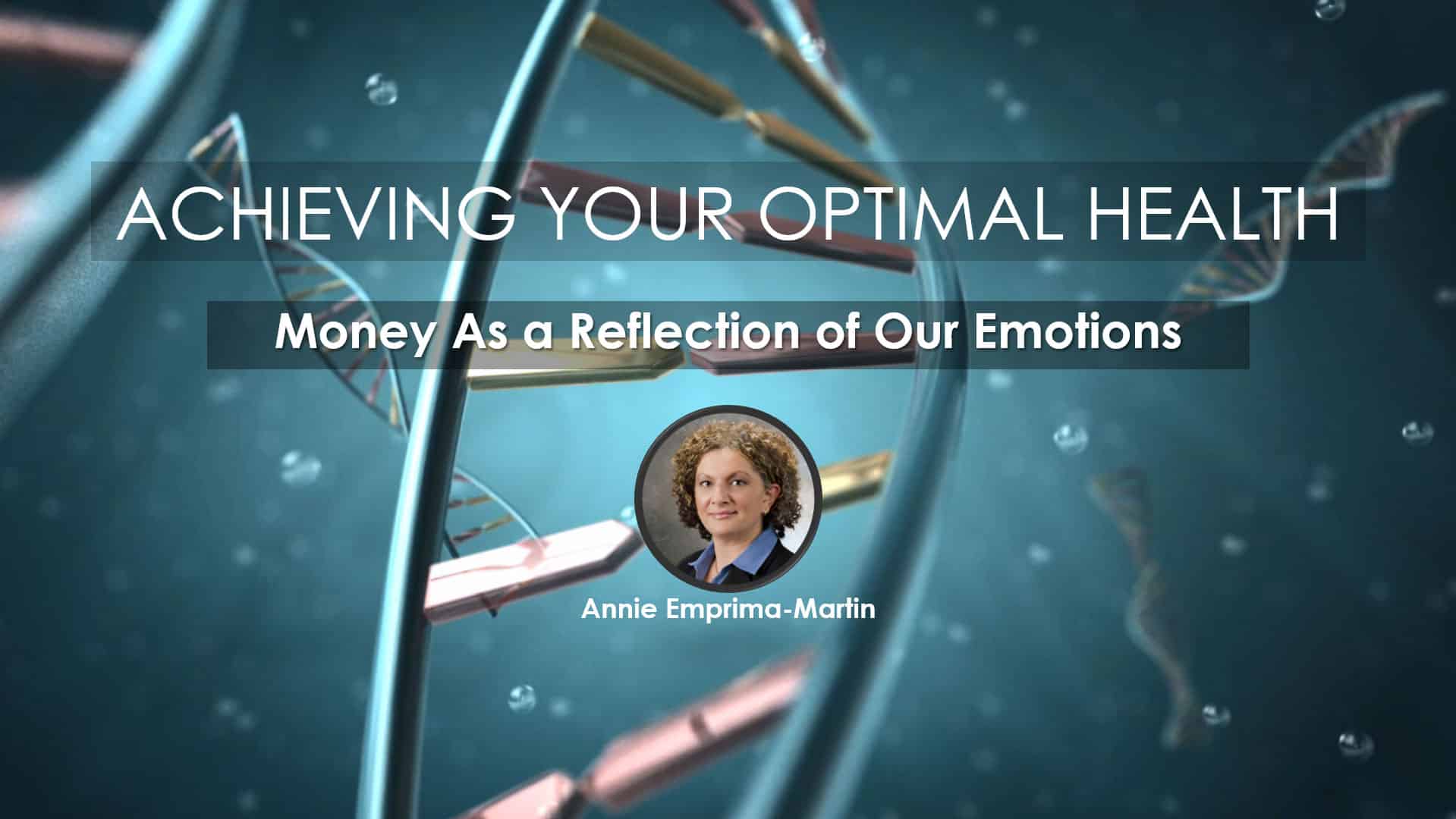Money As a Reflection of Your Emotions | Webinar by Annie Emprima-Martin, Spiritual Empowerment Facilitator, MHsM, CSLC, QHHT Practitioner | In Webinar Series, Achieving Your Optimal Health