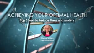 Dianna Whitley | Hypnotherapist | Top 5 Tools to Reduce Stress and Anxiety | Webinar in Achieving Your Optimal Health Webinar Series